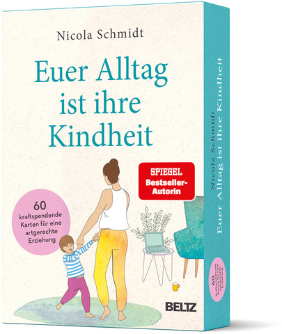 »Euer Alltag ist ihre Kindheit« 60 kraftspendende Karten für eine artgerechte Erziehung