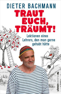 Traut euch, träumt! - Lektionen eines Lehrers, den man gerne gehabt hätte