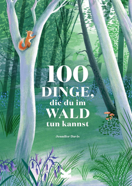 100 Dinge, die du im Wald tun kannst