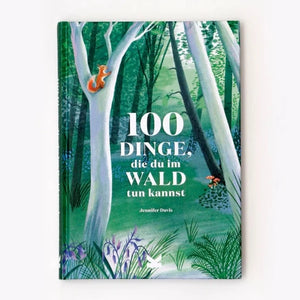 100 Dinge, die du im Wald tun kannst