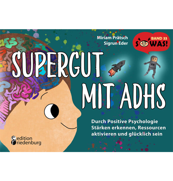 Supergut mit ADHS – Durch Positive Psychologie Stärken erkennen, Ressourcen aktivieren und glücklich sein (SOWAS!)