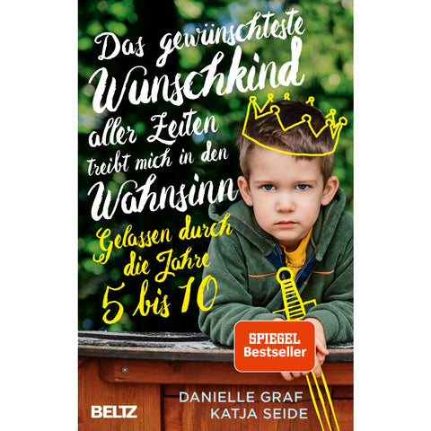 Gelassen durch die Jahre 5 bis 10 - Das gewünschteste Wunschkind aller Zeiten treibt mich in den Wahnsinn - Graf / Seide