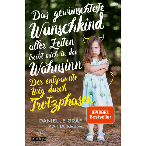 Der entspannte Weg durch Trotzphasen - Das gewünschteste Wunschkind aller Zeiten treibt mich in den Wahnsinn - Graf / Seide