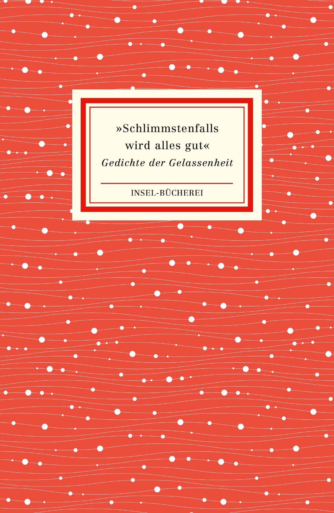 »Schlimmstenfalls wird alles gut« Gedichte der Gelassenheit (Insel-Bücherei)