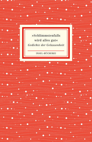 »Schlimmstenfalls wird alles gut« Gedichte der Gelassenheit (Insel-Bücherei)